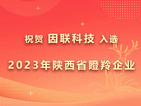 成功入選！因聯科技被認定為2023年陜西省瞪羚企業