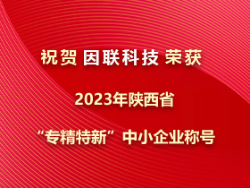 捷報！因聯科技榮獲2023年陜西省“專精特新”中小企業稱號